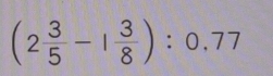 (2 3/5 -1 3/8 ):0.77