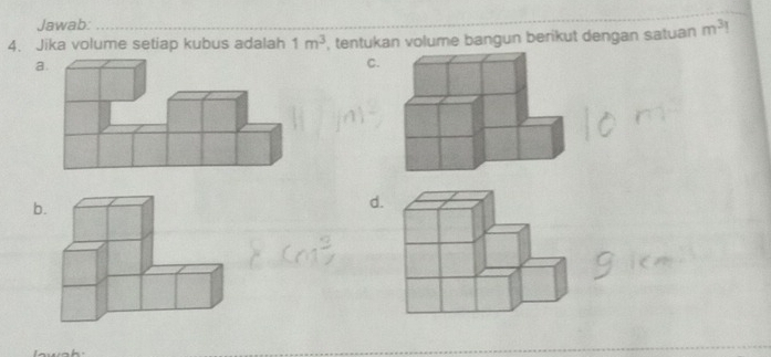 Jawab: 
4. Jika volume setiap kubus adalah 1m^3 , tentukan volume bangun berikut dengan satuan m^3I
a. 
C 
b. 
d