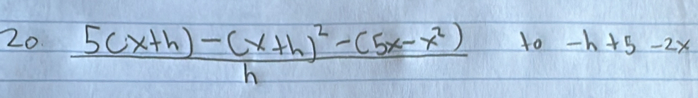 20 frac 5(x+h)-(x+h)^2-(5x-x^2)h
to -h+5-2x