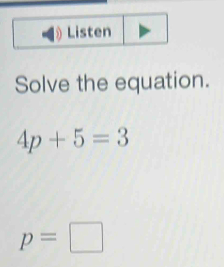 Solve the equation.
4p+5=3
p=□