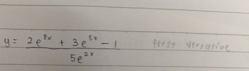 y= (2e^(8x)+3e^(5x)-1)/5e^(2x) 
first perrative