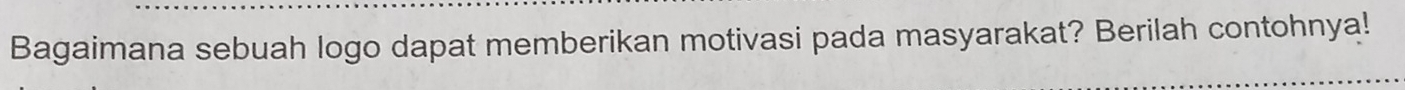 Bagaimana sebuah logo dapat memberikan motivasi pada masyarakat? Berilah contohnya!