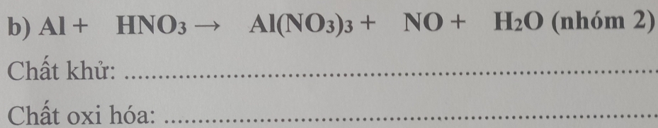 Al+HNO_3to Al(NO_3)_3+NO+H_2O m hór n2
Chất khử:_ 
Chất oxi hóa:_