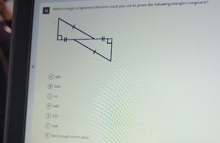 which tangle congruence theorem could you use to prove the following triangles congruent?
A 5,45
ⅡSSA
C HL
o AAS
「5S5
ASA
Not enough information