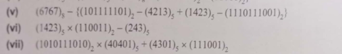 (6767)_8- (10111101)_2-(4213)_5+(1423)_5-(1110111001)_2
(vi) (1423)_5* (110011)_2-(243)_5
(vii) (1010111010)_2* (40401)_5+(4301)_5* (111001)_2