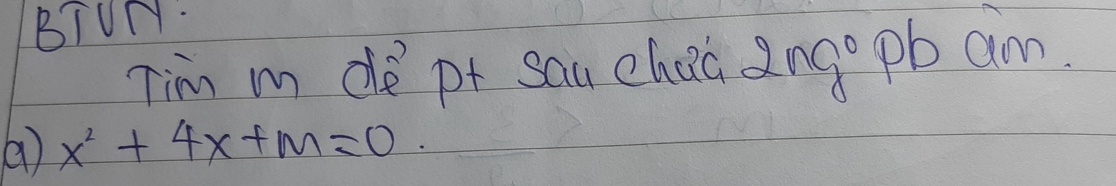 BIUN 
Tim m de pt sau cha 2ngo`pb am
x^2+4x+m=0.