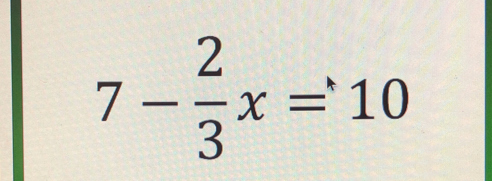 7- 2/3 x=10