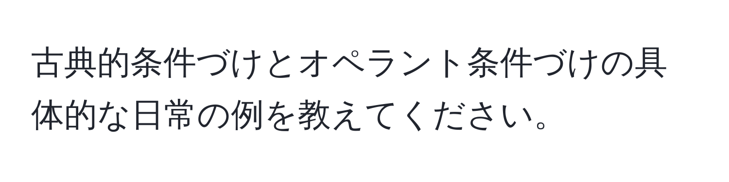 古典的条件づけとオペラント条件づけの具体的な日常の例を教えてください。