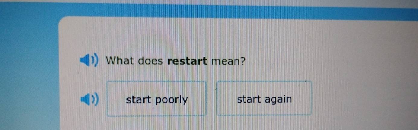 What does restart mean?
start poorly start again