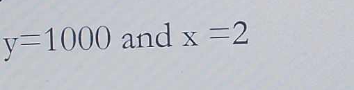 y=1000 and x=2