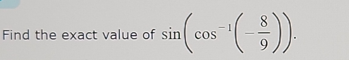 Find the exact value of sin (cos^(-1)(- 8/9 )).