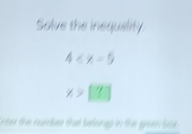 Solve the inequility
4
x>[?]
inter the number that belongs in the geen bux