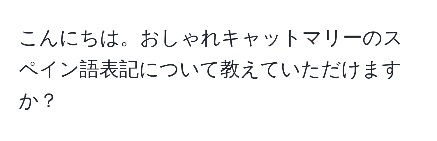 こんにちは。おしゃれキャットマリーのスペイン語表記について教えていただけますか？