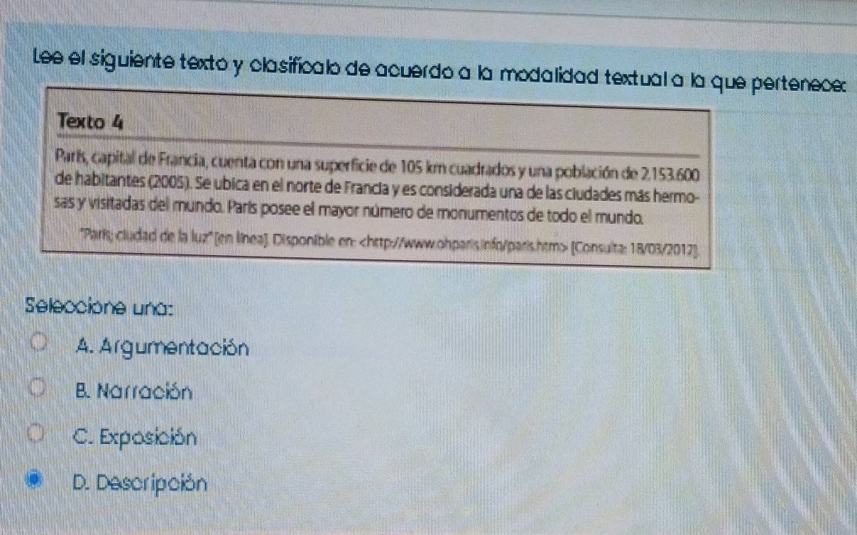 Lee el siguiente texto y clasifícalo de acuerdo a la modalidaenece:
Seleccione una:
A. Argumentación
B. Narración
C. Exposición
a D. Descripción