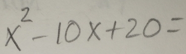 x^2-10x+20=