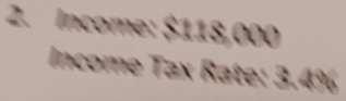 Income: S118,000
Income Tax Rate: 3.4%