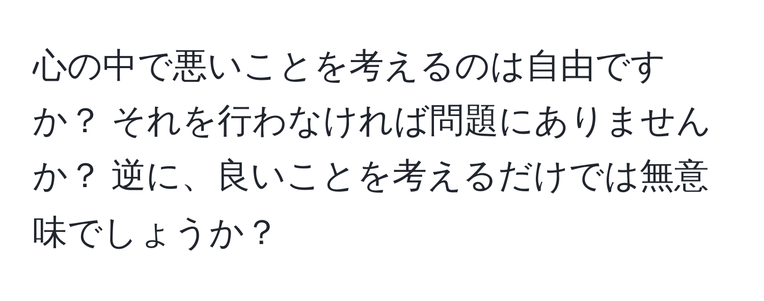 心の中で悪いことを考えるのは自由ですか？ それを行わなければ問題にありませんか？ 逆に、良いことを考えるだけでは無意味でしょうか？