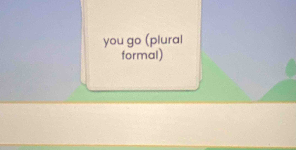 you go (plural 
formal)