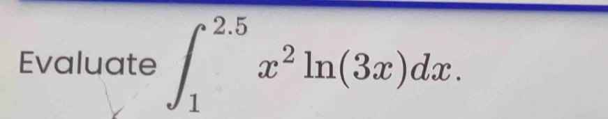 Evaluate ∈t _1^((2.5)x^2)ln (3x)dx.