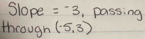 Slope =^3 , passing 
through (-5,3)