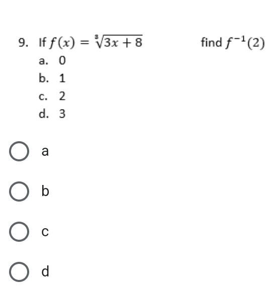 If f(x)=sqrt[3](3x+8) find f^(-1)(2)
a. 0
b. 1
c. 2
d. 3
a
b
C
d