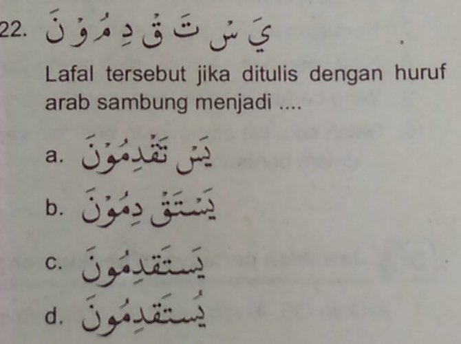 Lafal tersebut jika ditulis dengan huruf
arab sambung menjadi ....
a. S A
b. S e G
C. S s
d. S á