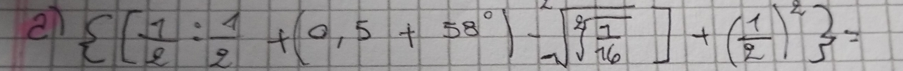  [ 1/e : 1/2 +(0.5+58^0)-sqrt[2](sqrt [2]frac 1)16]+( 1/2 )^2 =