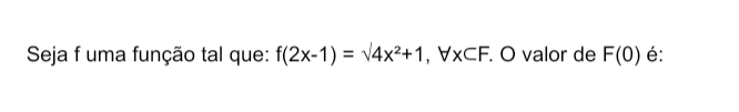 Seja f uma função tal que: f(2x-1)=sqrt(4x^2+1) ,∀ x⊂ F. O valor de F(0) é: