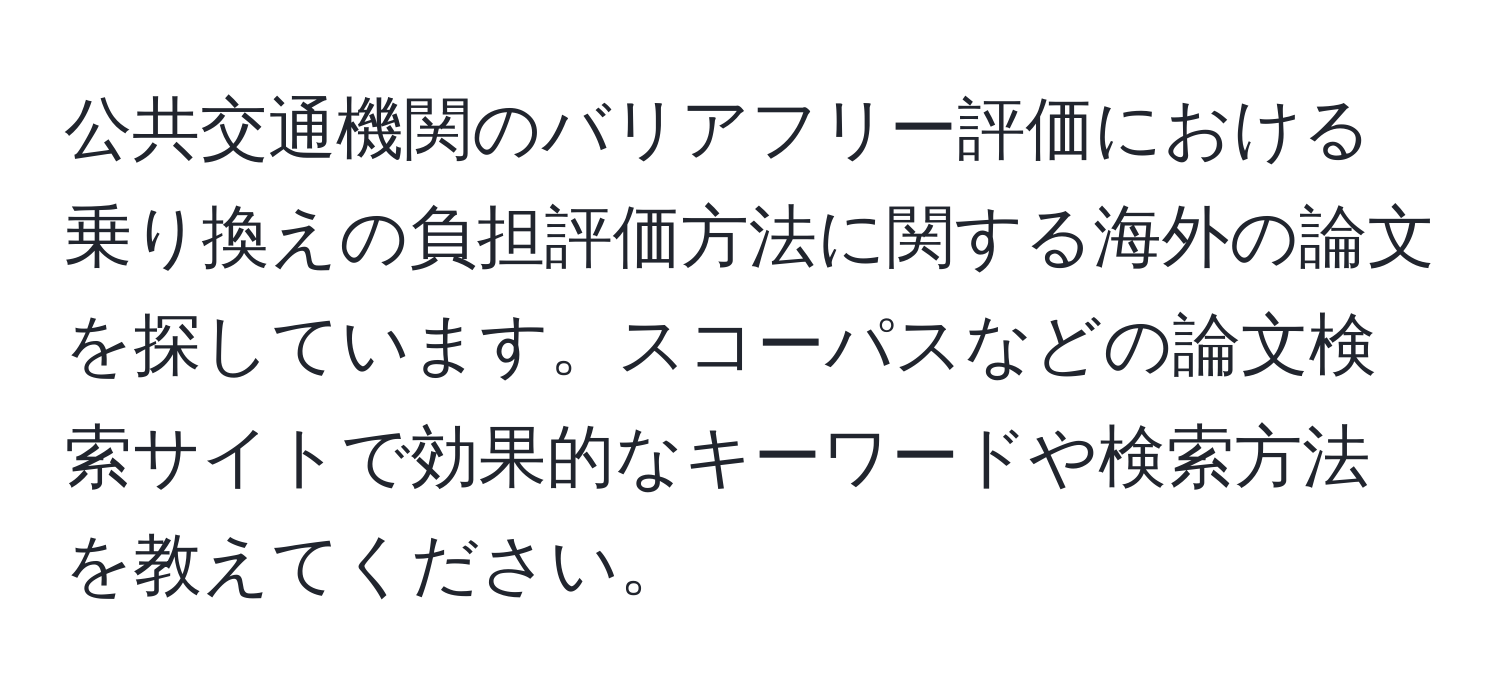 公共交通機関のバリアフリー評価における乗り換えの負担評価方法に関する海外の論文を探しています。スコーパスなどの論文検索サイトで効果的なキーワードや検索方法を教えてください。