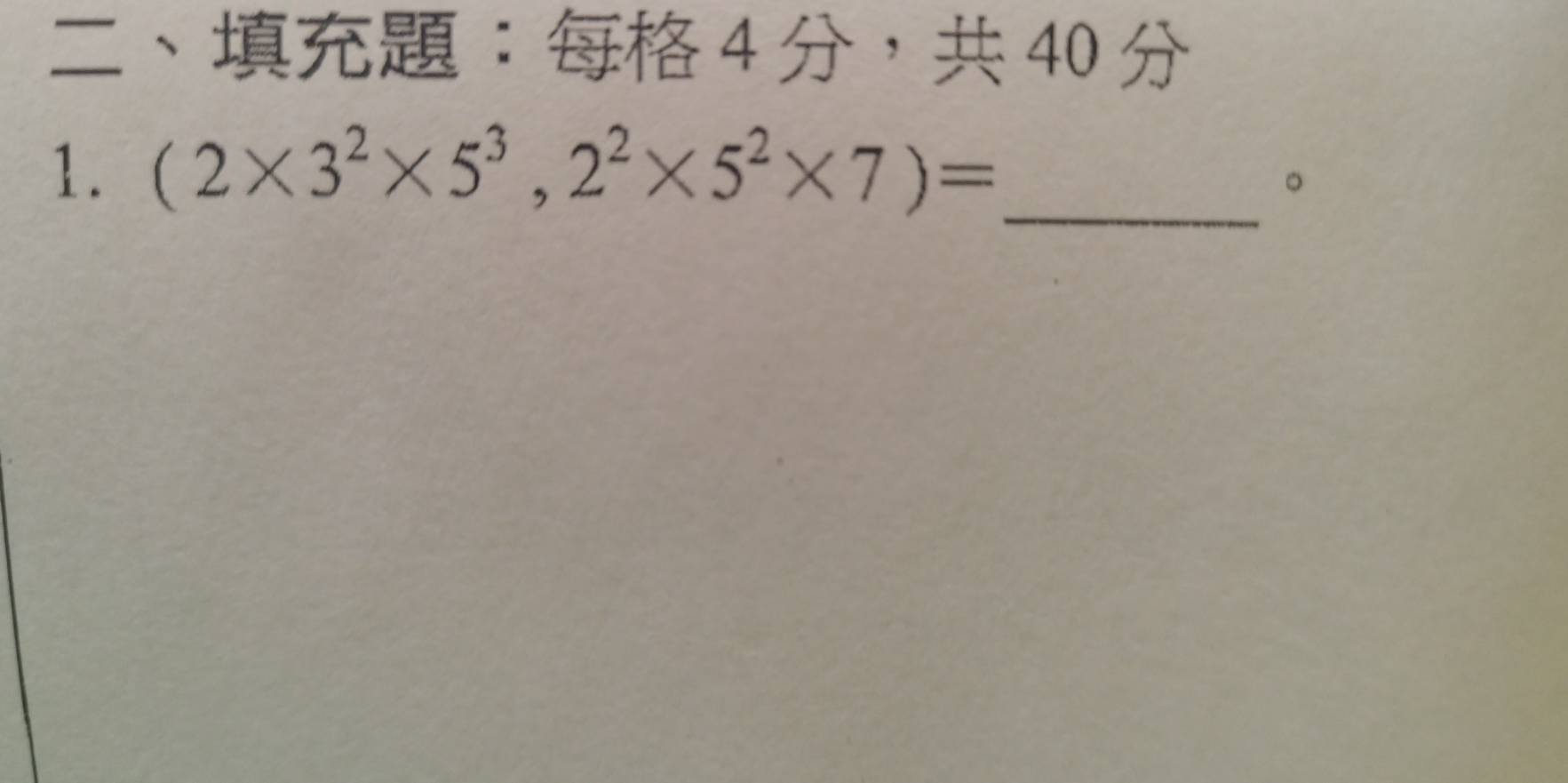 、： 4 ， 40
1. (2* 3^2* 5^3,2^2* 5^2* 7)= _ 
。