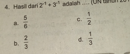 Hasil dari 2^(-1)+3^(-1) adalah ... (UN tanul 20
a.  5/6 
C.  1/2 
b.  2/3 
d.  1/3 