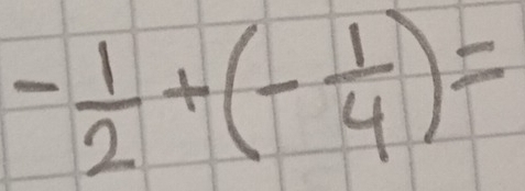 - 1/2 +(- 1/4 )=