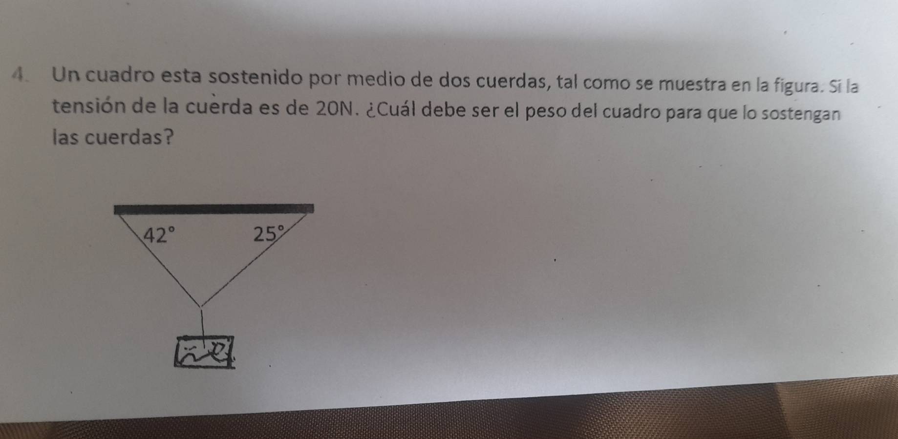 Un cuadro esta sostenido por medio de dos cuerdas, tal como se muestra en la figura. Sí la
tensión de la cuerda es de 20N. ¿Cuál debe ser el peso del cuadro para que lo sostengan
las cuerdas?