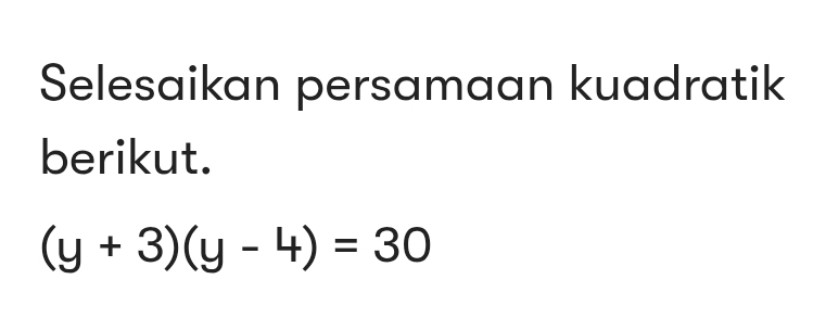 Selesaikan persamaan kuadratik 
berikut.
(y+3)(y-4)=30