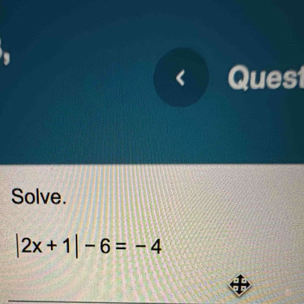 Quest 
Solve.
|2x+1|-6=-4