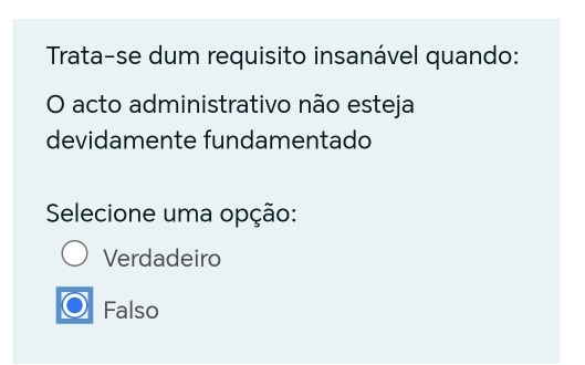 Trata-se dum requisito insanável quando:
O acto administrativo não esteja
devidamente fundamentado
Selecione uma opção:
Verdadeiro
Falso