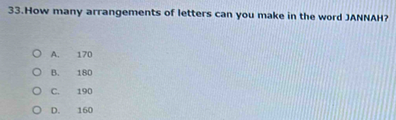 How many arrangements of letters can you make in the word JANNAH?
A. 170
B. 180
C. 190
D. 160