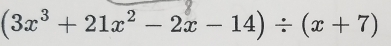 (3x³ + 21x² − 2x − 14) ÷ (x + 7)