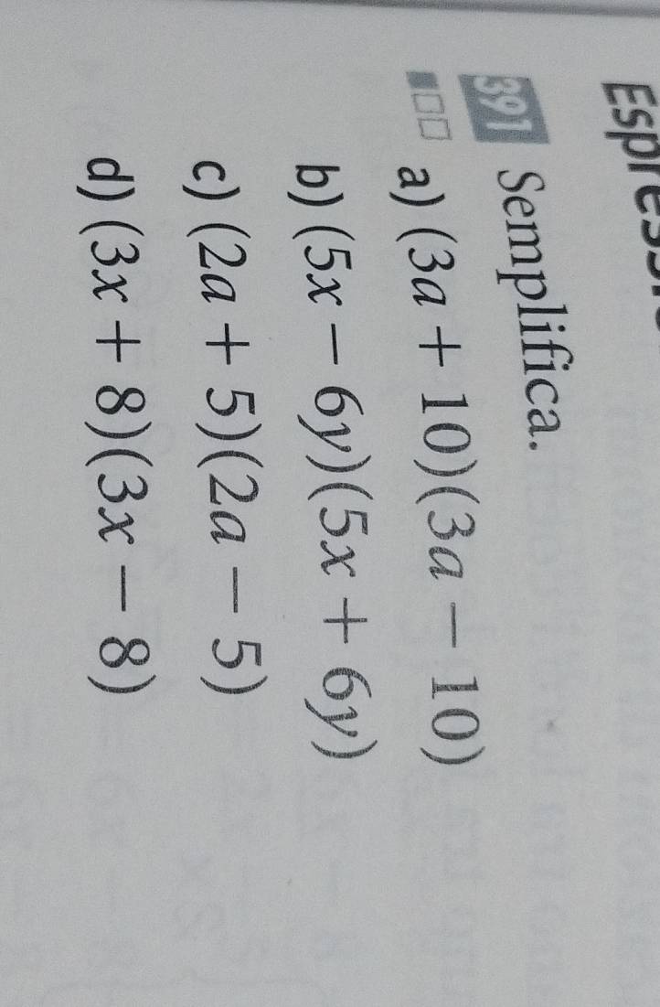 Espre 
3° Semplifica. 
a) (3a+10)(3a-10)
b) (5x-6y)(5x+6y)
c) (2a+5)(2a-5)
d) (3x+8)(3x-8)