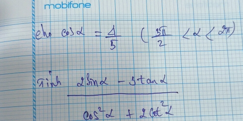 eho cos alpha = 4/5 ( 5π /2  <2π )
aind
 (2sin alpha -stan alpha )/cos^2alpha +2cot^2alpha  