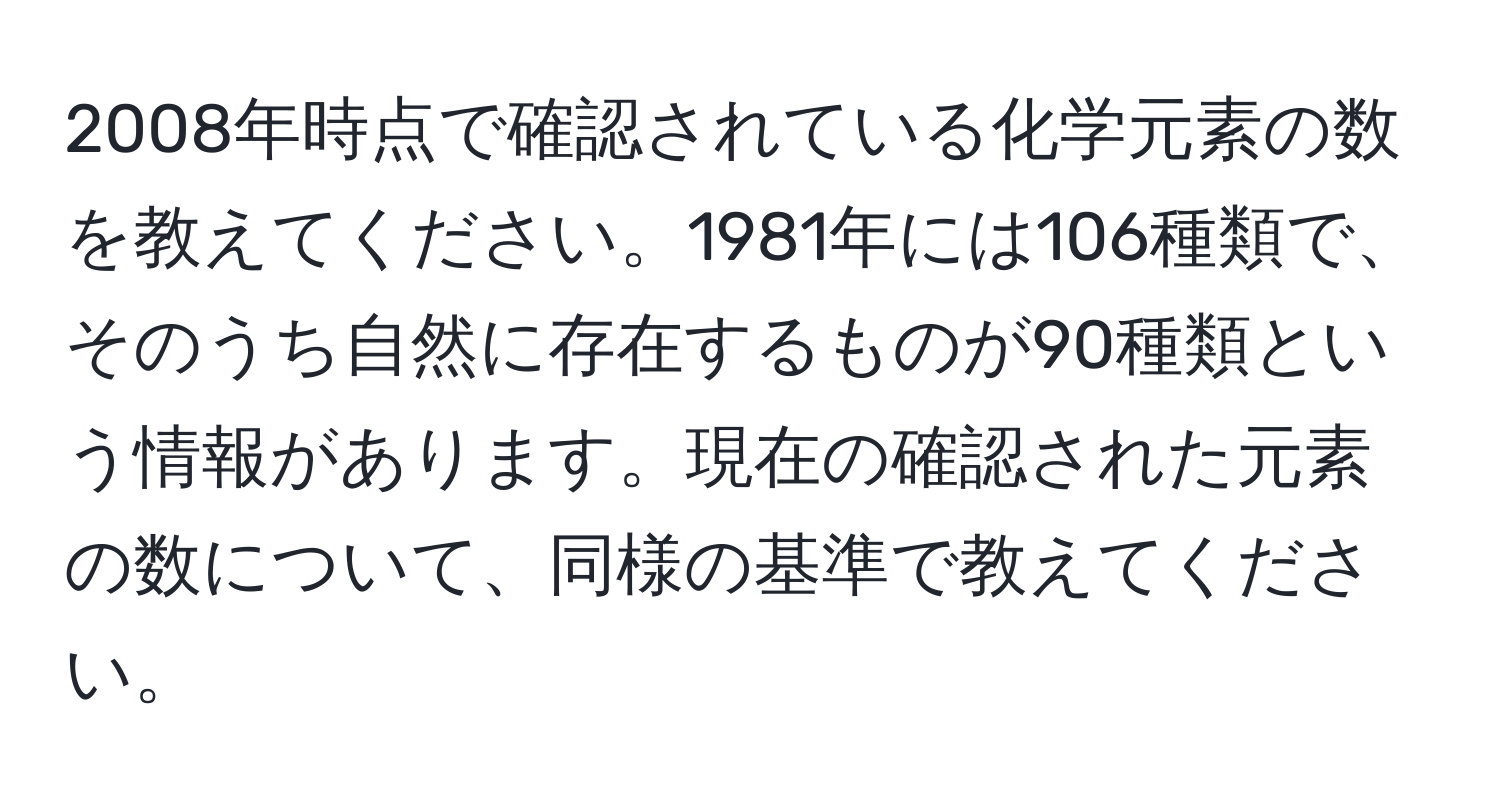 2008年時点で確認されている化学元素の数を教えてください。1981年には106種類で、そのうち自然に存在するものが90種類という情報があります。現在の確認された元素の数について、同様の基準で教えてください。