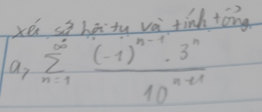 vó. cǒ hāi tu và tinh tong
a_7sumlimits _(n=1)^(∈fty)frac (-1)^n-1· 3^n10^(n-11)