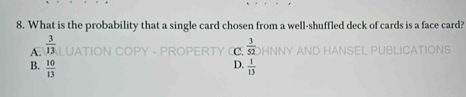 What is the probability that a single card chosen from a well-shuffled deck of cards is a face card?
C.
A.  3/13   3/52  VY
D.
B.  10/13   1/13 