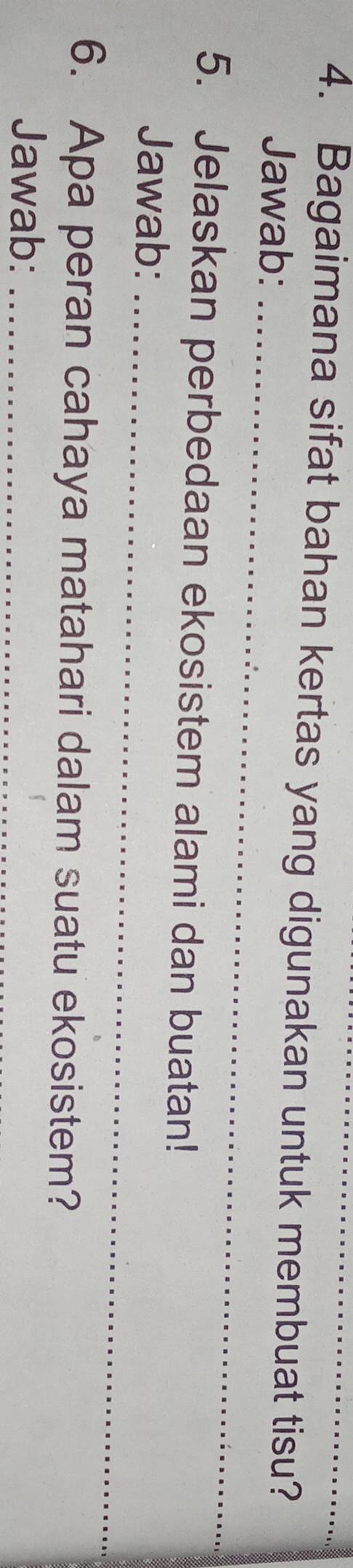 Bagaimana sifat bahan kertas yang digunakan untuk membuat tisu? 
Jawab:_ 
5. Jelaskan perbedaan ekosistem alami dan buatan! 
Jawab:_ 
6. Apa peran cahaya matahari dalam suatu ekosistem? 
Jawab:_