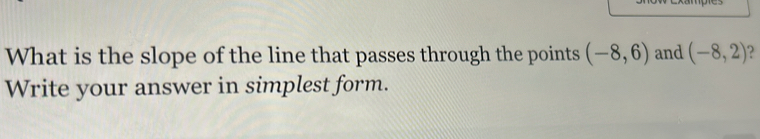 What is the slope of the line that passes through the points (-8,6) and (-8,2) ) 
Write your answer in simplest form.