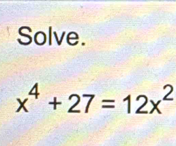 Solve.
x^4+27=12x^2