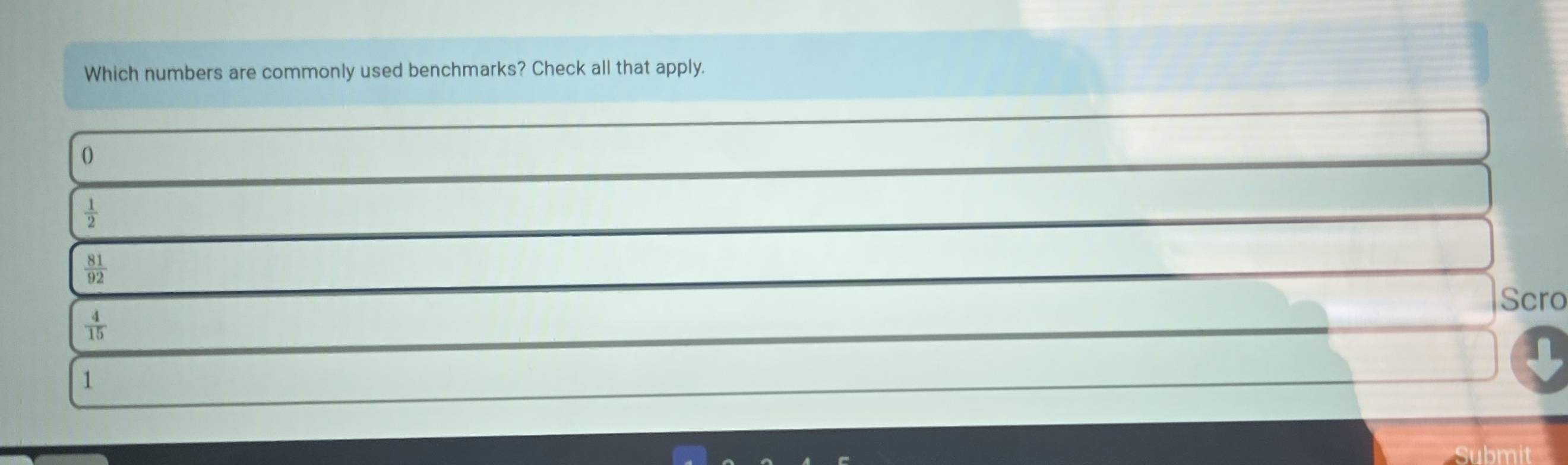 Which numbers are commonly used benchmarks? Check all that apply.
0
 1/2 
 81/92 
Scro
 4/15 
1
bmit
