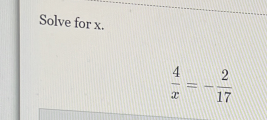 Solve for x.
 4/x =- 2/17 