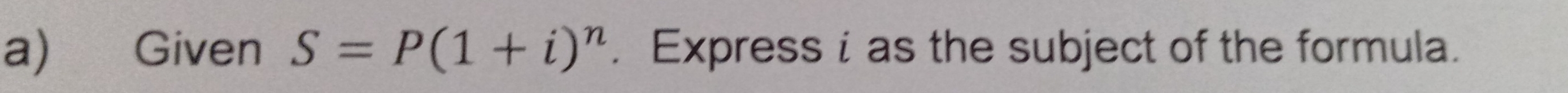 Given S=P(1+i)^n. Express i as the subject of the formula.