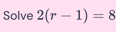 Solve 2(r-1)=8